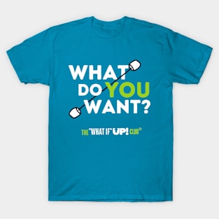 What Do YOU Want? The What If UP Club T-Shirt